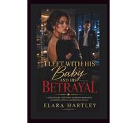 I LEFT WITH HIS BABY AND HIS BETRAYAL: A Billionaire Cheating Husband Romance of Infidelity, Divorce, and Relentless Grovel