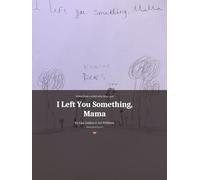 I Left You Something, Mama: Notes from a child who loves you