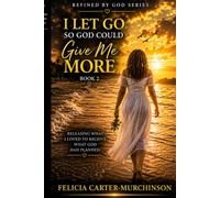 I Let Go So God Could Give Me More: Book 2 of the Refined by God Series