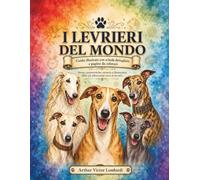 I Levrieri del Mondo: Guida illustrata con schede dettagliate e pagine da colorare