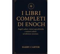 I LIBRI COMPLETI DI ENOCH: Angeli caduti, visioni apocalittiche e misteri celesti: un'edizione annotata