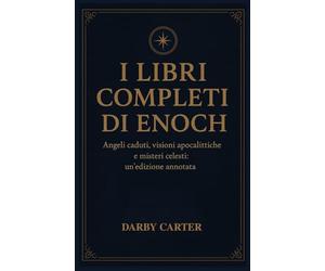 I LIBRI COMPLETI DI ENOCH: Angeli caduti, visioni apocalittiche e misteri celesti: un'edizione annotata