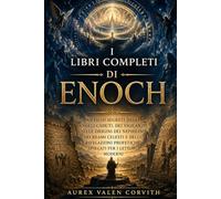 I Libri Completi Di Enoch: Antichi Segreti Degli Angeli Caduti, Dei Vigilanti, Delle Origini Dei Nephilim, Dei Reami Celesti E Delle Rivelazioni Profetiche Spiegati Per I Lettori Moderni