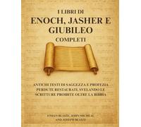 I libri di Enoch, Jasher e Giubileo completi: Antichi testi di saggezza e profezia perdute restaurati, svelando le Scritture proibite oltre la Bibbia