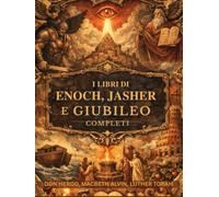 I libri di Enoch, Jasher e Giubileo completi: Documenti ebraici proibiti conservati oltre il canone che rivelano angeli caduti e legge divina