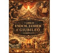 I libri di Enoch, Jasher e Giubileo completi: Documenti ebraici proibiti conservati oltre il canone che rivelano angeli caduti e legge divina