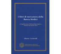 I libri di mercatura della Banca Medici: e l'applicazione della partita doppia a Firenze nel secolo XIVo