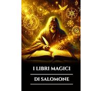 I LIBRI MAGICI DI SALOMONE: Tre antichi grimori, chiavi maggiori e minori e il Testamento: segreti del rituale occulto, del potere angelico e della ... (Italian Edition) (Serie Saggezza Celeste)