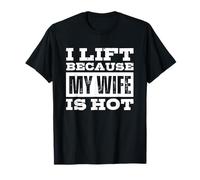 I Lift Because My Wife is Hot Camiseta