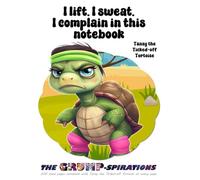 “I Lift. I Sweat. I Complain in This Notebook.” - Funny Journal featuring Tansy the Ticked-off Tortoise: Grump-spirations Collection (8.5x11”, 200 Pages)