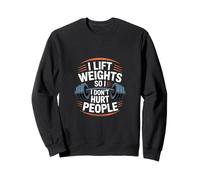I Lift Weights So I Don't Hurt People ------- Sudadera