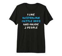 I Like Australian Cattle Dogs and Maybe Three People Camiseta Premium