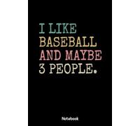 I Like Baseball and Maybe 3 People: Funny Baseball Notebook for Fans, Players, and Introverts. Gift Idea for Sports Lovers Who Prefer the Game Over People.