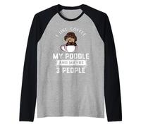 I Like Coffe My Poodle Dog Maybe 3 People Funny Dogs Lover Camiseta Manga Raglan