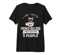 I Like Coffee My Dog French Bulldog and Maybe 3 People Camiseta Premium