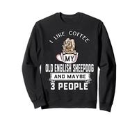 I Like Coffee My Old English Sheepdog Dog Maybe 3 People Sudadera
