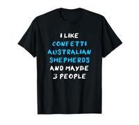 I Like Confetti Australian Shepherds And Maybe 3 People Camiseta