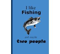 I Like Fishing & Maybe two People: A Gag Gift Journal for Anglers: 120 Pages to Document all the great catches 7"x10"