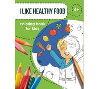 I Like Healthy Food: A Coloring Book for Kids (Aged 4-8) About Nutritious Eating ("I Am Kind" - Coloring Books that Teach Values)