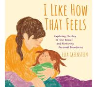I Like How That Feels: Exploring the Joy of Our Bodies and Nurturing Personal Boundaries