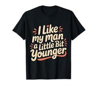 I Like My Man A Little bit Younger Chistes coquetos - Camiseta