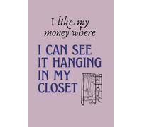 I Like My Money Where I Can See It Hanging In My Closet.: Funny and Lovely Notebook with Inspirational and Positive and Witty Quote.