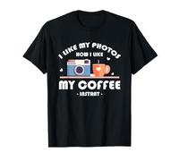 I LIKE MY PHOTOS HOW I LIKE MY COFFEE INSTANT Camiseta