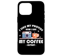 I LIKE MY PHOTOS HOW I LIKE MY COFFEE INSTANT Carcasa para iPhone 16 Pro Max