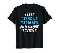 I Like Stand Up Paddling and Maybe 3 People Camiseta