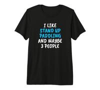 I Like Stand Up Paddling and Maybe 3 People Camiseta Premium