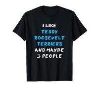 I Like Teddy Roosevelt Terriers And Maybe 3 People Camiseta