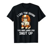 I Like The Sound You Make When You Shut Up Funny Dog Coffee Camiseta