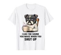 I Like The Sound You Make When You Shut Up Funny Dog Coffee Camiseta