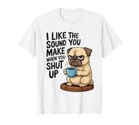 I Like The Sound You Make When You Shut Up Funny Pug Coffee Camiseta