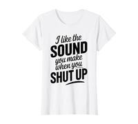 I Like The Sound You Make When You Shut Up Funny Sarcastic Camiseta