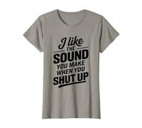 I Like The Sound You Make When You Shut Up Funny Sarcastic Camiseta