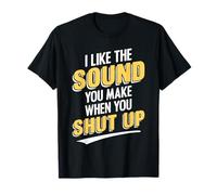 I Like The Sound You Make When You Shut Up Funny Sarcastic Camiseta