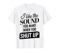 I Like The Sound You Make When You Shut Up Funny Sarcastic Camiseta