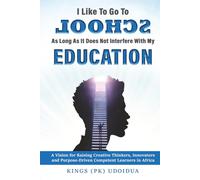 I LIKE TO GO TO SCHOOL, AS LONG AS IT DOES NOT INTERFERE WITH MY EDUCATION: A Manifesto for Educating Creative Thinkers and Raising Competent Producers in Africa
