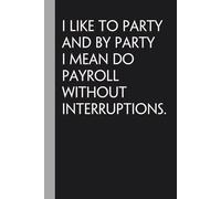 I like to party and by party I mean do payroll without interruptions: Blank Lined Notebook with Funny Quote On Cover for Parents, Coworkers,Workplace, Office, Teammates, School, Friends (Size 6"x9")