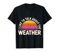I Like To Talk About The Weather Bromas de pronóstico - Camiseta