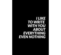 I Like To Write With You About Everything Even Nothing: Humorous, Funny Notebook, Sarcastic Humour Journal..Gag Gift for Office, Co-Workers, Colleagues, Associates