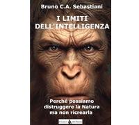 I LIMITI DELL'INTELLIGENZA: Perché possiamo distruggere la natura ma non ricrearla: 5 (Cancrismo)