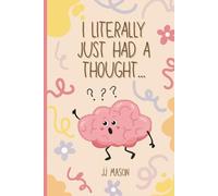 “I Literally Just Had a Thought...”: FUNNY GIFT NOTEBOOK JOURNAL FOR FAMILY AND FRIENDS