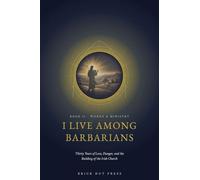 I Live Among Barbarians: Thirty Years of Love, Danger, and the Building of the Irish Church: 2 (The Apostle of Ireland: A Life of Saint Patrick)