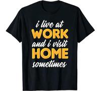 I Live at Work and I Visit Home Sometimes for Workaholics T-Shirt Black T-Shirt Black XL