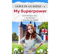 I LIVE IN A CASTLE - 1 - MY SUPERPOWER: Livre bilingue (A2) + vocabulaire + activités de langue (I Live in a Castle - Anglais avec français)