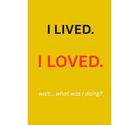 I Lived. I Loved. wait... what was I doing?: Funny Gift Notebook Journal