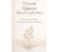 I Lived Quieter Than I Could Have: Reflections for Women Who Are Learning to Choose Themselves