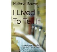 I Lived To Tell It: My Journey of Faith, Survival, and God’s Healing Grace